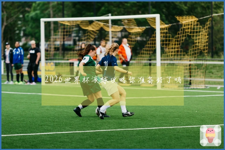 2026世界杯滚球攻略你准备好了吗
