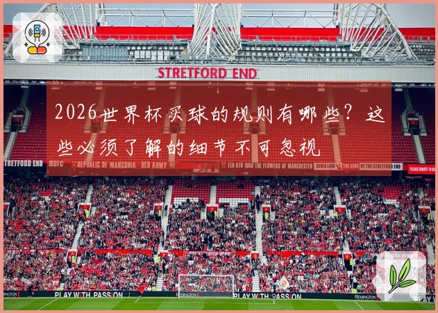 2026世界杯买球的规则有哪些？这些必须了解的细节不可忽视